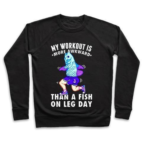 MY WORKOUT IS MORE AWKWARD THAN A FISH ON LEG DAY CREWNECK SWEATSHIRT