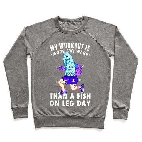 MY WORKOUT IS MORE AWKWARD THAN A FISH ON LEG DAY CREWNECK SWEATSHIRT