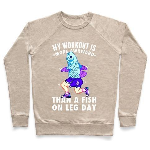 MY WORKOUT IS MORE AWKWARD THAN A FISH ON LEG DAY CREWNECK SWEATSHIRT